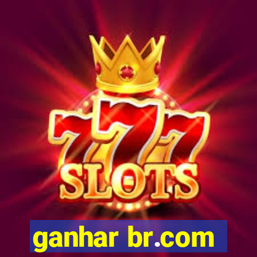 ganhar br.com